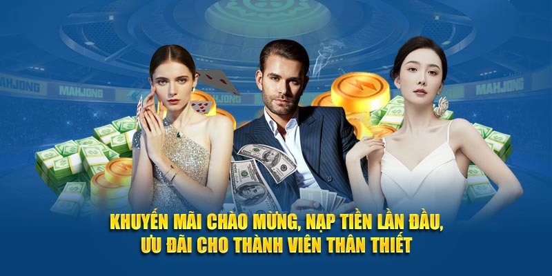 Khuyến mãi chào mừng, nạp tiền lần đầu, ưu đãi cho thành viên thân thiết