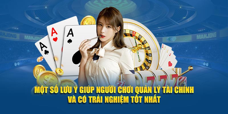 Một số lưu ý giúp người chơi quản lý tài chính và có trải nghiệm tốt nhất