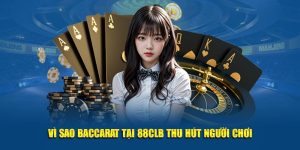 Vì sao Baccarat tại 88CLB thu hút người chơi