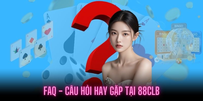 Những câu hỏi thường gặp tại CSKH 88CLB