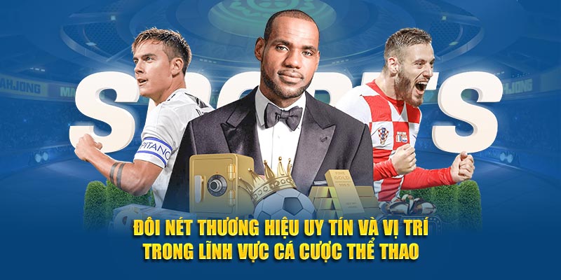 Đôi nét thương hiệu uy tín và vị trí trong lĩnh vực cá cược thể thao