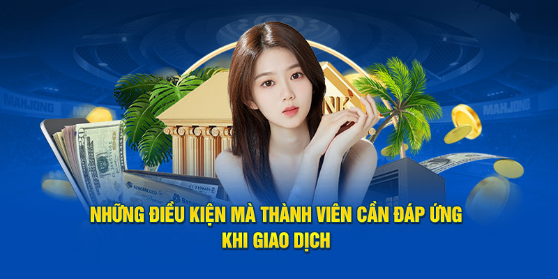 Những điều kiện mà thành viên cần đáp ứng khi giao dịch 