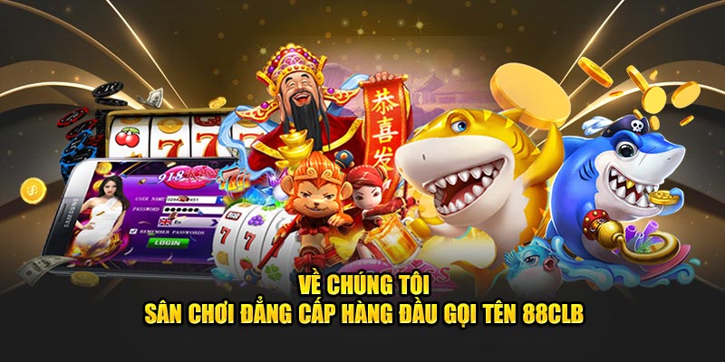 Về Chúng Tôi - Sân Chơi Đẳng Cấp Hàng Đầu Gọi Tên 88CLB